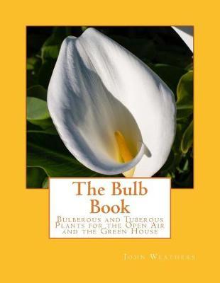 The Bulb Book: Bulberous and Tuberous Plants for the Open Air and the Green House