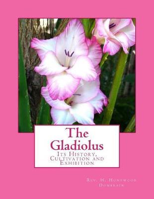 The Gladiolus: Its History, Cultivation and Exhibition