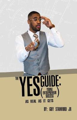 The YES (Young Entrepreneur Success) Guide: As Real As It Gets