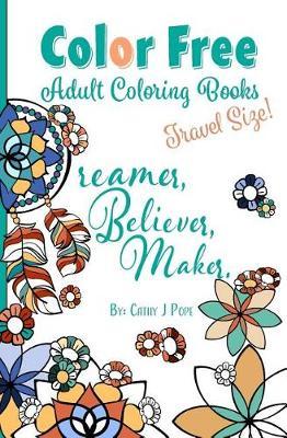 Color Free Adult Coloring Books: Dreamer, Believer, Maker [Travel Size]