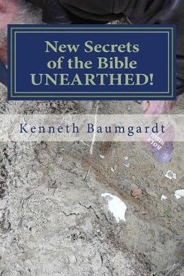 New Secrets of the Bible UNEARTHED!: Most Perplexing Mysteries of the Bible Answered By New Discoveries in Chronology and Science