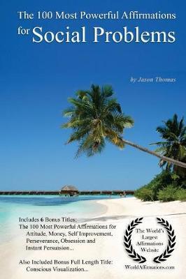 Affirmation the 100 Most Powerful Affirmations for Social Problems - With 6 Positive Daily Affirmation Bonus Books on Attitude, Money, Self Improvement, Perseverance, Obsession & Instant Persuasion