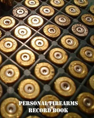 Personal Firearms Record Book: 50 Entries Record Book for Firearm Reloaders Log, Firearm Log, Bullet Inventory, Purchases, Trades & Other Important Info