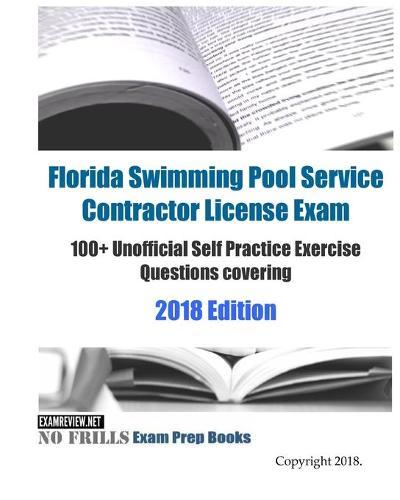 Florida Swimming Pool Service Contractor License Exam 100+ Unofficial Self Practice Exercise Questions covering 2018/19 Edition