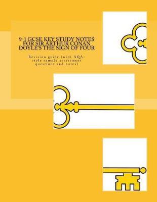 9-1 GCSE KEY STUDY NOTES for SIR ARTHUR CONAN DOYLE'S THE SIGN OF FOUR: Revision guide (with AQA-style sample assessment questions and notes)