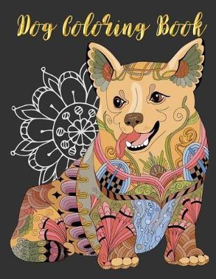 Dog Coloring Book: Dog Animals Corgi Pug Bulldog Dachshund Coloring Book Coloring Pages for Adults, Teenagers, Tweens, Older Kids, Boys, & Girls, Zendoodle and Seniors for Art Color Therapy