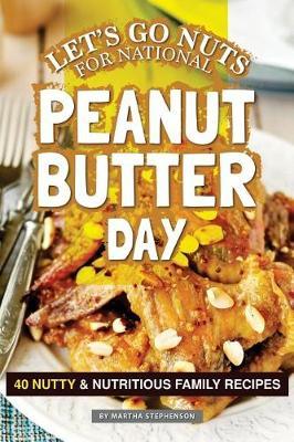 Let's Go Nuts for National Peanut Butter Day: 40 Nutty & Nutritious Family Recipes