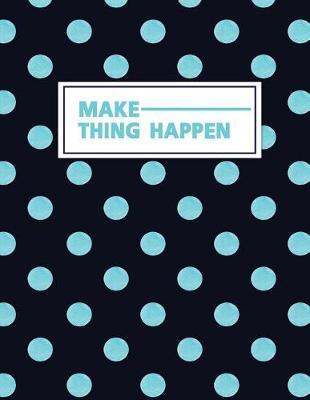 Make Things Happen: Daily Planning Notebook Undated 52 Weeks Monday To Sunday 7AM To 9PM Is In 15 Minutes Sections. Appointment Planner Organizer