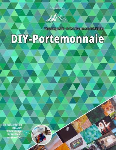 Winterberg Wallet - In 120 Sekunden zum federleichten DIY-Portemonnaie: Die Basis-Anleitung inkl. 20+1 Beispieldesigns fur Geldbeutel mit Wow-Effekt