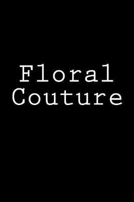 Floral Couture: Notebook, 150 lined pages, glossy softcover, 6 x 9
