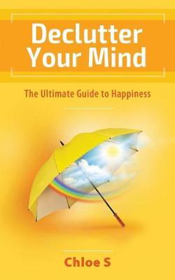 Declutter Your Mind: The Ultimate Guide to Happiness