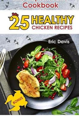 The Impeccable Chicken Cookbook: 25 Healthy Chicken Recipes: Full Color