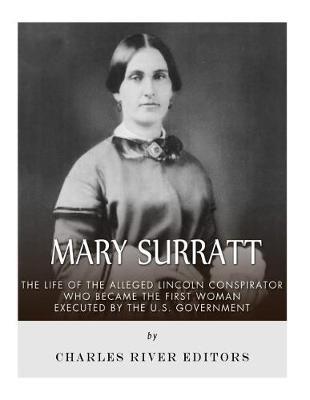 Mary Surratt: The Life of the Alleged Lincoln Conspirator Who Became the First Woman Executed by the U.S. Government