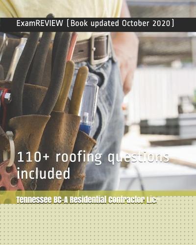 Tennessee BC-A Residential Contractor License Exam Unofficial Self Practice Exercise Questions Focusing on ROOFING topics 2018/19 Edition: 110+ roofing questions included