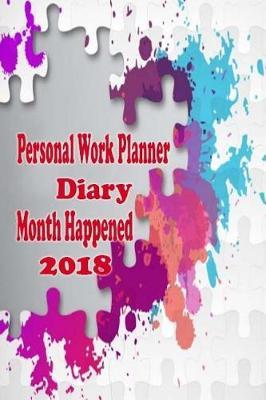 Personal Work Planner: Diary Month Happened Weekly To Do List Focus Success Projects Organizers Prepared For Upcoming Outline Set of Goals 2018 Calendar Schedule Art Cover