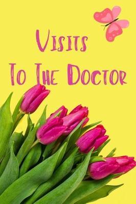 Visits to the Doctor: Organize Your Visits to the Doctor- Follow Up Visit Clinic or Hospital/ Doctor Appointment, Medical, Healthcare - Paperback, Size 6 X 9 Inches