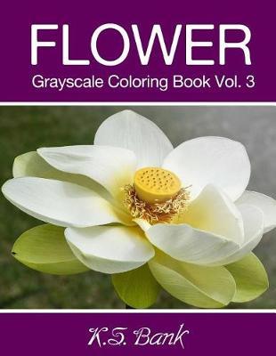 Flower Grayscale Coloring Book Vol. 3: 30 Unique Image Flower Grayscale for Adult Relaxation, Meditation, and Happiness