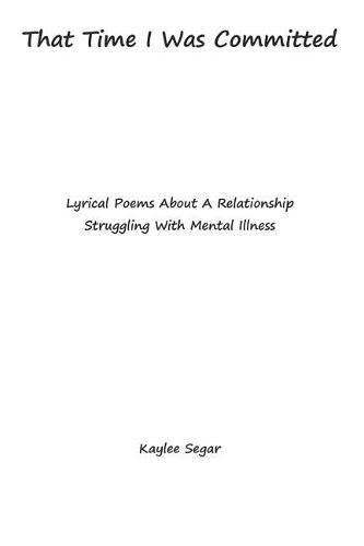 That Time I Was Committed: Lyrical Poetry about a Couple Who Suffer from Mental Illnesses