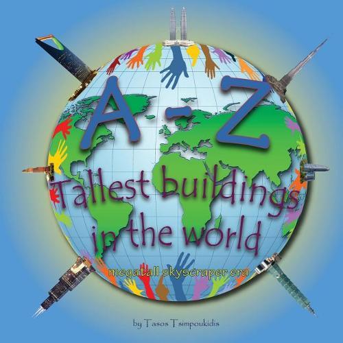 A-Z Tallest buildings in the world: Learning the ABC with the help of the Tallest buildings in the world (Tallest buildings in the world alphabet) (megatall skyscraper era) (A to Z early learning B 7ook 7) (A-Z series) (A-Z early learning) (Volume)