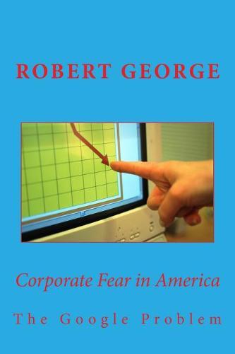Corporate Fear in America: The Google Problem