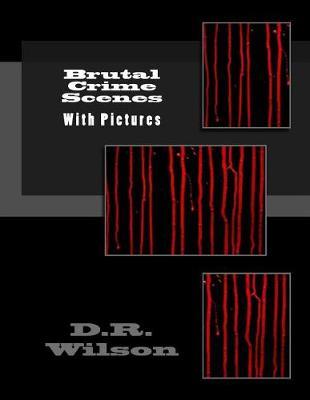 Brutal Crime Scenes: With Pictures