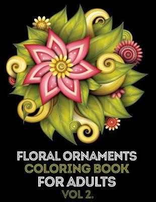 Floral Ornament Adult Coloring Book: Mind Calming and Stress Relief Adult Coloring Book (Vol 2.)