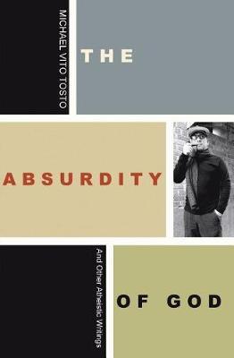 The Absurdity of God: And Other Atheistic Writings