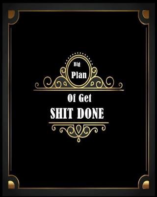 Big plan of get shit done: agenda daily weekly Monthly planner 6 month planner