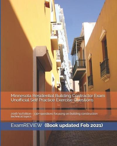 Minnesota Residential Building Contractor Exam Unofficial Self Practice Exercise Questions 2018/19 Edition: 130+ questions focusing on building construction technical topics