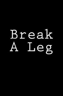 Break A Leg: Notebook, 150 lined pages, softcover, 6 x 9