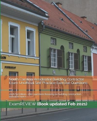 South Carolina Residential Building Contractor Exam Unofficial Self Practice Exercise Questions 2018/19 Edition: 160+ questions focusing on building construction technical topics