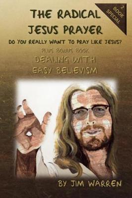 The Radical Jesus Prayer: Do You Really Want To Pray Like Jesus?