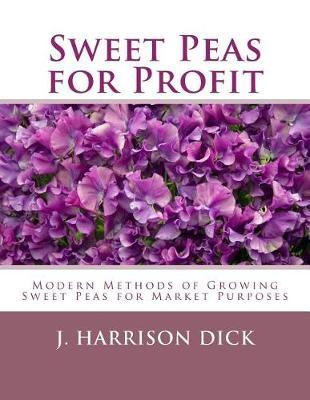 Sweet Peas for Profit: Modern Methods of Growing Sweet Peas for Marked Purposes