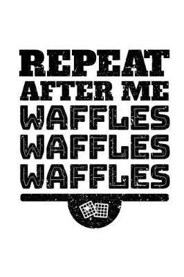 Repeat After Me Waffles Waffles Waffles: Blank Lined Recipe Journal