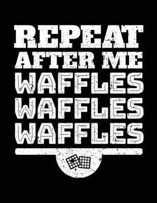 Repeat After Me Waffles Waffles Waffles: Blank Recipe Book Lined