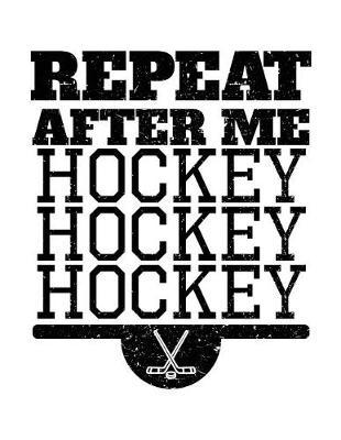 Repeat After Me Hockey Hockey Hockey: Hockey Journal For Kids