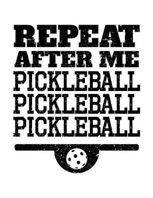 Repeat After Me Pickleball Pickleball Pickleball: Blank Lined Notebook Journal