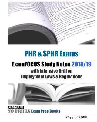 PHR & SPHR Exams ExamFOCUS Study Notes 2018/19 Edition: with Intensive Drill on Employment Laws & Regulations