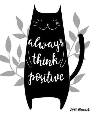 2018 Planner Always Think Positive: 2018 Black Cat Planner Calendar Daily Weekly Monthly Planner with Inspirational Quotes