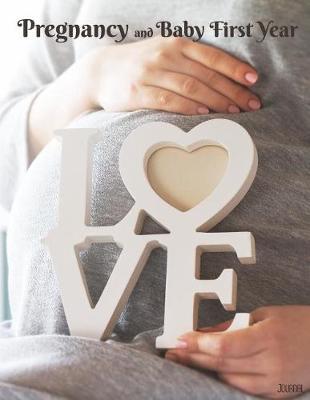 Pregnancy & Baby First Year Journal: Pregnancy and Baby's Daily Log Book, Track and Monitor Your Newborn Baby's Schedule, Hold Onto Memories of the Growing