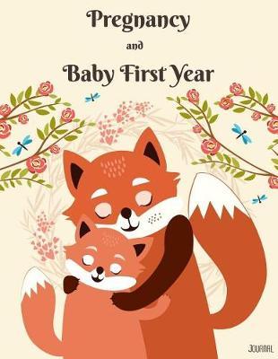 Pregnancy & Baby First Year Journal: Pregnancy and Baby's Daily Log Book, Track and Monitor Your Newborn Baby's Schedule, Hold Onto Memories of the Growing