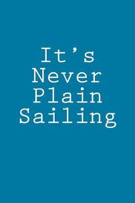 It's Never Plain Sailing: Notebook, 150 lined pages, softcover, 6 x 9