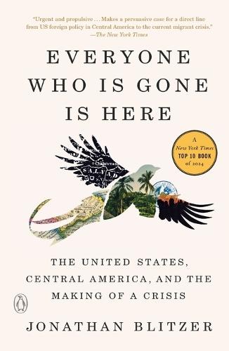 Everyone Who Is Gone Is Here: The United States, Central America, and the Making of a Crisis