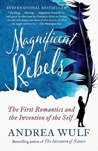 Magnificent Rebels: The First Romantics and the Invention of the Self