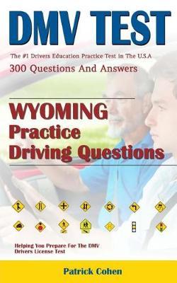 Wyoming DMV Permit Test: 200 Driver's Test Questions, Including Teens Driver Safety, Permit Practice Tests, Defensive Driving Test and the New 2018 Driving Laws