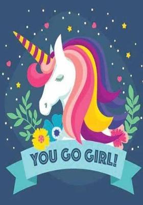 You Go Girl!: Inspirational Journal & Diary: 100+ Pages of Lined & Blank Paper for Writing and Drawing (Unicorn Notebooks) (Volume 2)
