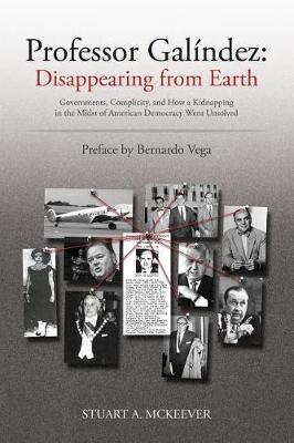 Professor Galindez: Disappearing from Earth: Governments, Complicity, and How a Kidnapping in the Midst of American Democracy Went Unsolved