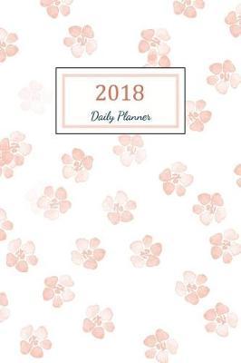 Daily Planner 2018: 2018 Planner Weekly And Monthly: 365 Day 52 Week - Daily Weekly And Monthly Academic Calendar - Agenda Schedule Organizer Logbook and Journal Notebook
