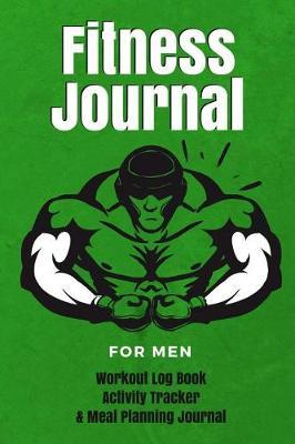Fitness Journal For Men: Workout Log Book, Activity Tracker and Meal Planning Journal