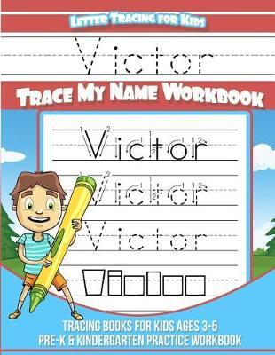 Victor Letter Tracing for Kids Trace My Name Workbook: Tracing Books for Kids Ages 3 - 5 Pre-K & Kindergarten Practice Workbook